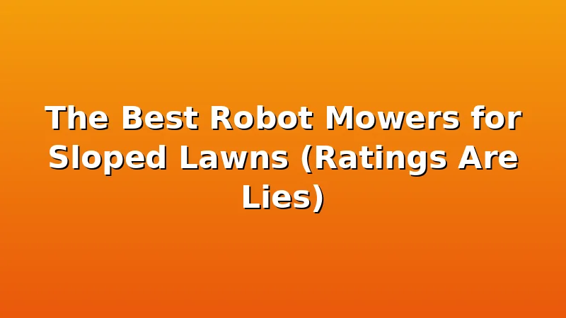 The Best Robot Mowers for Sloped Lawns (Ratings Are Lies) - MowerBench review with measurements and honest opinion