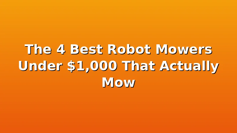 The 4 Best Robot Mowers Under $1,000 That Actually Mow - MowerBench review with measurements and honest opinion